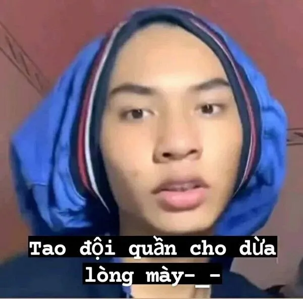 meme đội quần cho vừa lòng mày 