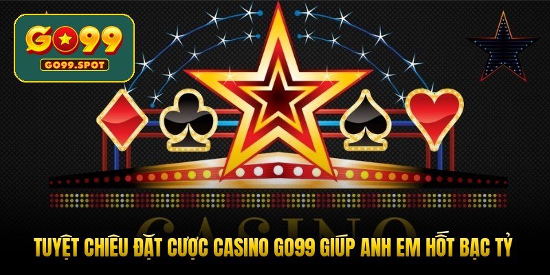 tuyet-chieu-dat-cuoc-casino-go99-giup-anh-em-hot-bac-ty